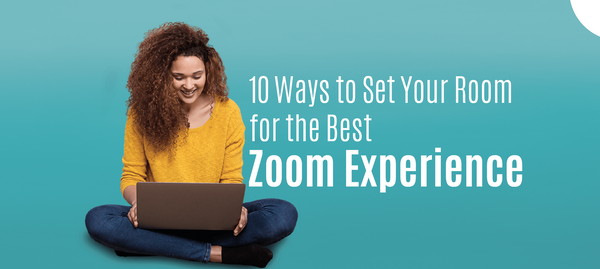 10 Ways to Set Your Room for the Best Zoom Experience